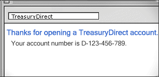 Your TreasuryDirect account number will be sent immediately to you via e-mail.